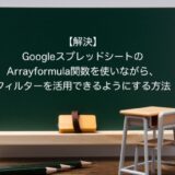 【解決】GoogleスプレッドシートのArrayformula関数を使いながら、フィルターを活用できるようにする方法