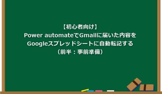 【初心者向け】Power automateでGmailに届いた内容をGoogleスプレッドシートに自動転記する（前半：事前準備）