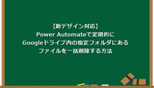【新デザイン対応】Power Automateで定期的にGoogleドライブ内の指定フォルダにあるファイルを一括削除する方法